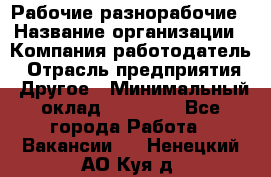 Рабочие разнорабочие › Название организации ­ Компания-работодатель › Отрасль предприятия ­ Другое › Минимальный оклад ­ 40 000 - Все города Работа » Вакансии   . Ненецкий АО,Куя д.